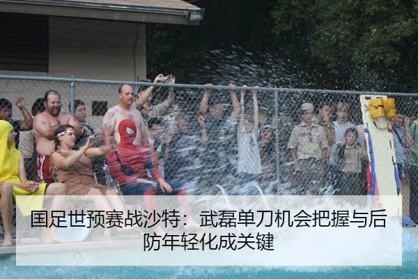 国足世预赛战沙特：武磊单刀机会把握与后防年轻化成关键