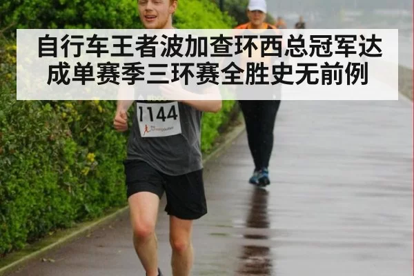 自行车王者波加查环西总冠军达成单赛季三环赛全胜史无前例