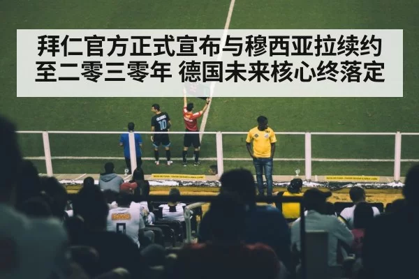 拜仁官方正式宣布与穆西亚拉续约至二零三零年 德国未来核心终落定